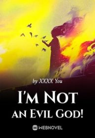 I’m Not an Evil God!