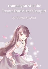 Transmigrated as the Tortured Female Lead’s Daughter